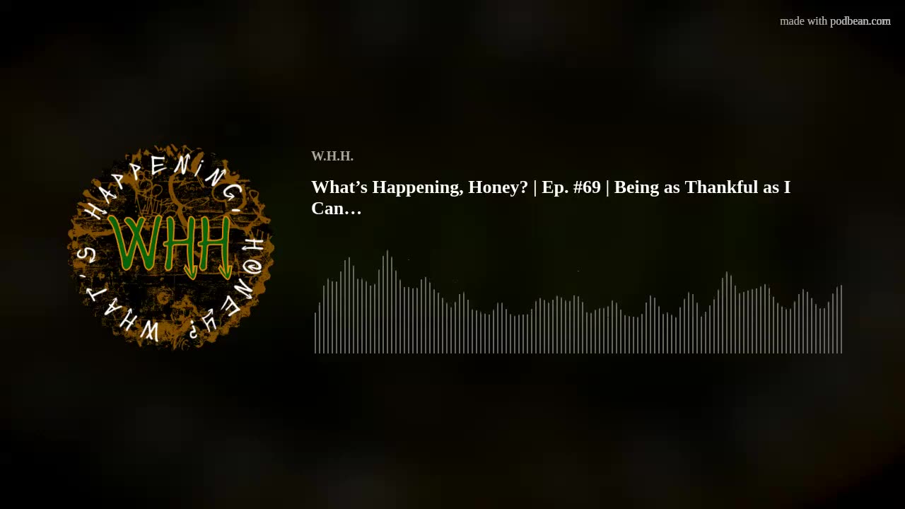 What’s Happening, Honey? | Ep. #69 | Being as Thankful as I Can…