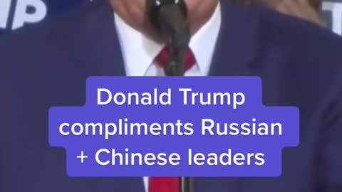 Donald Trump compliments Russian + Chinese leaders