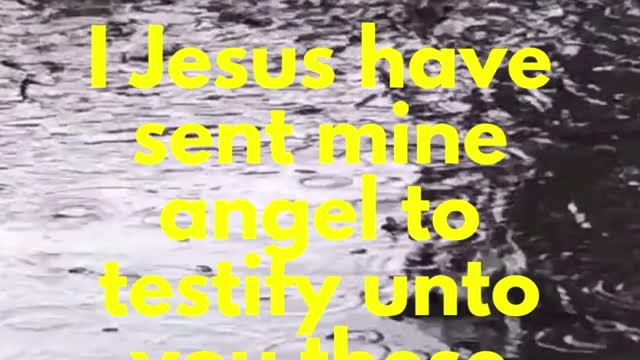 JESUS SAID... I Jesus have sent mine angel to testify unto you these things in the churches.