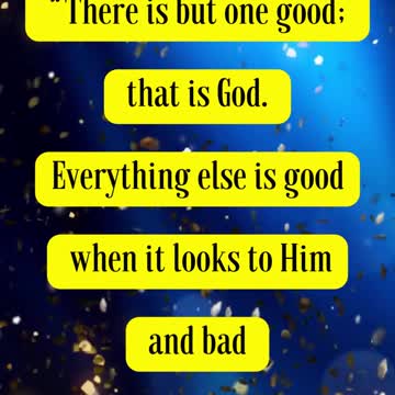 CS Lewis Said... There is but one good; that is God. Everything else is good when it looks to Him...