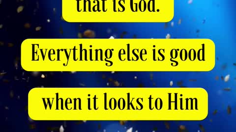 CS Lewis Said... There is but one good; that is God. Everything else is good when it looks to Him...