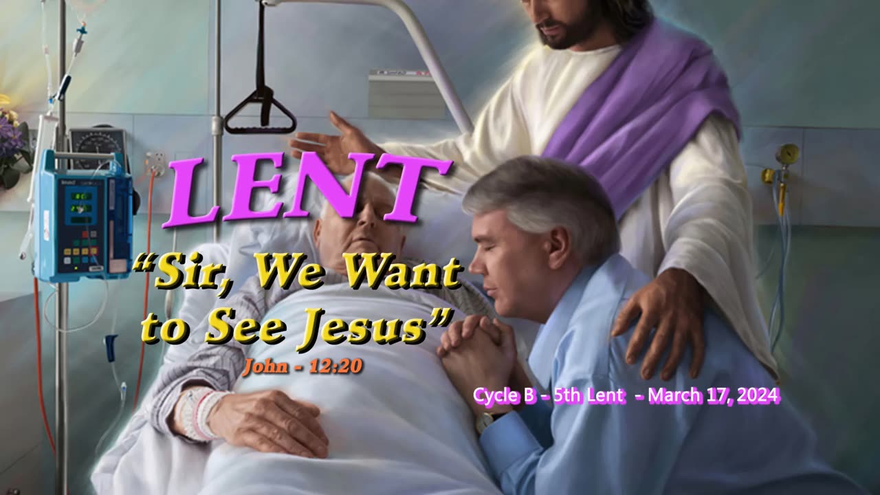 Cycle B - 5th Lent - "Sir, We Want to See Jesus" - Presented by Deacon Bob Pladek