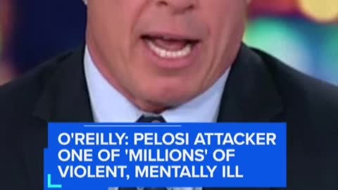 O'REILLY: PELOSI ATTACKERONE OF 'MILLIONS' OFVIOLENT, MENTALLY ILL