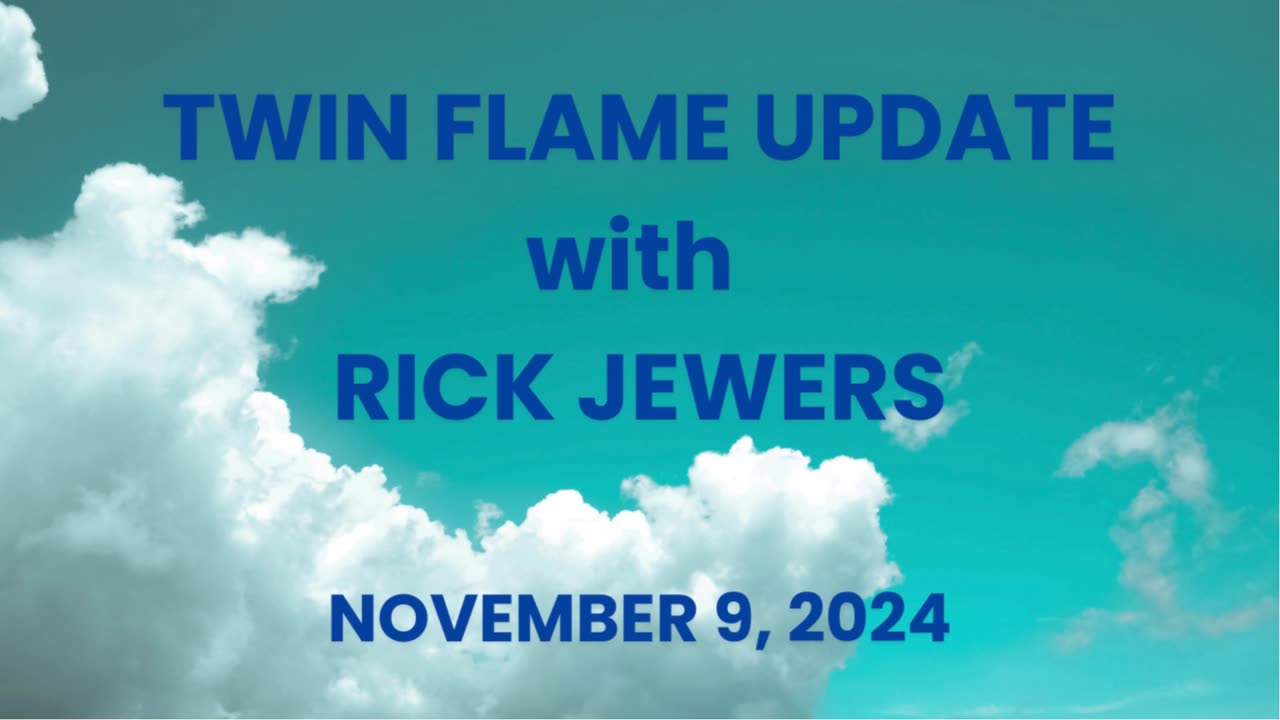 TWIN FLAME UPDATE with RICK JEWERS NOVEMBER 9, 2024