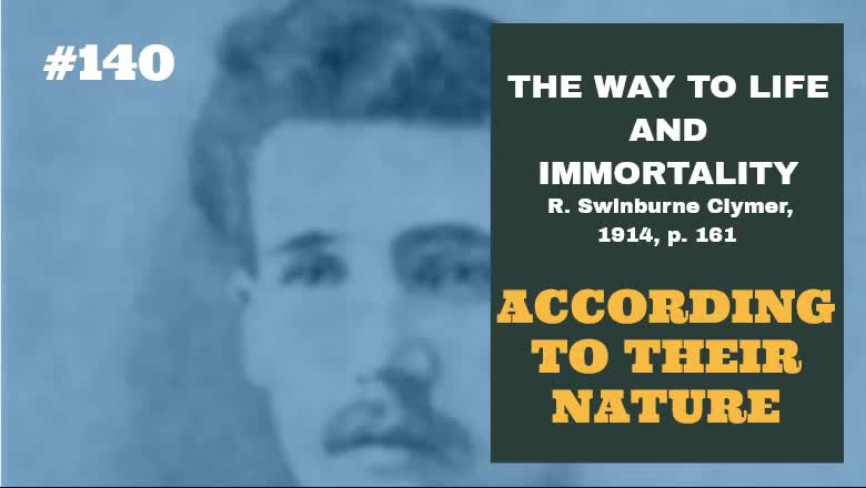 #140: ACCORDING TO THEIR NATURE: The Way To Life and Immortality, Reuben Swinburne Clymer, 1914, p. 161