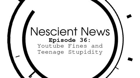 Episode 36: Youtube Fines and Teenage Stupidity