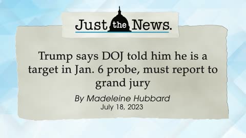 Trump says DOJ told him he is a target in Jan. 6 probe, must report to grand jury- Just the News Now