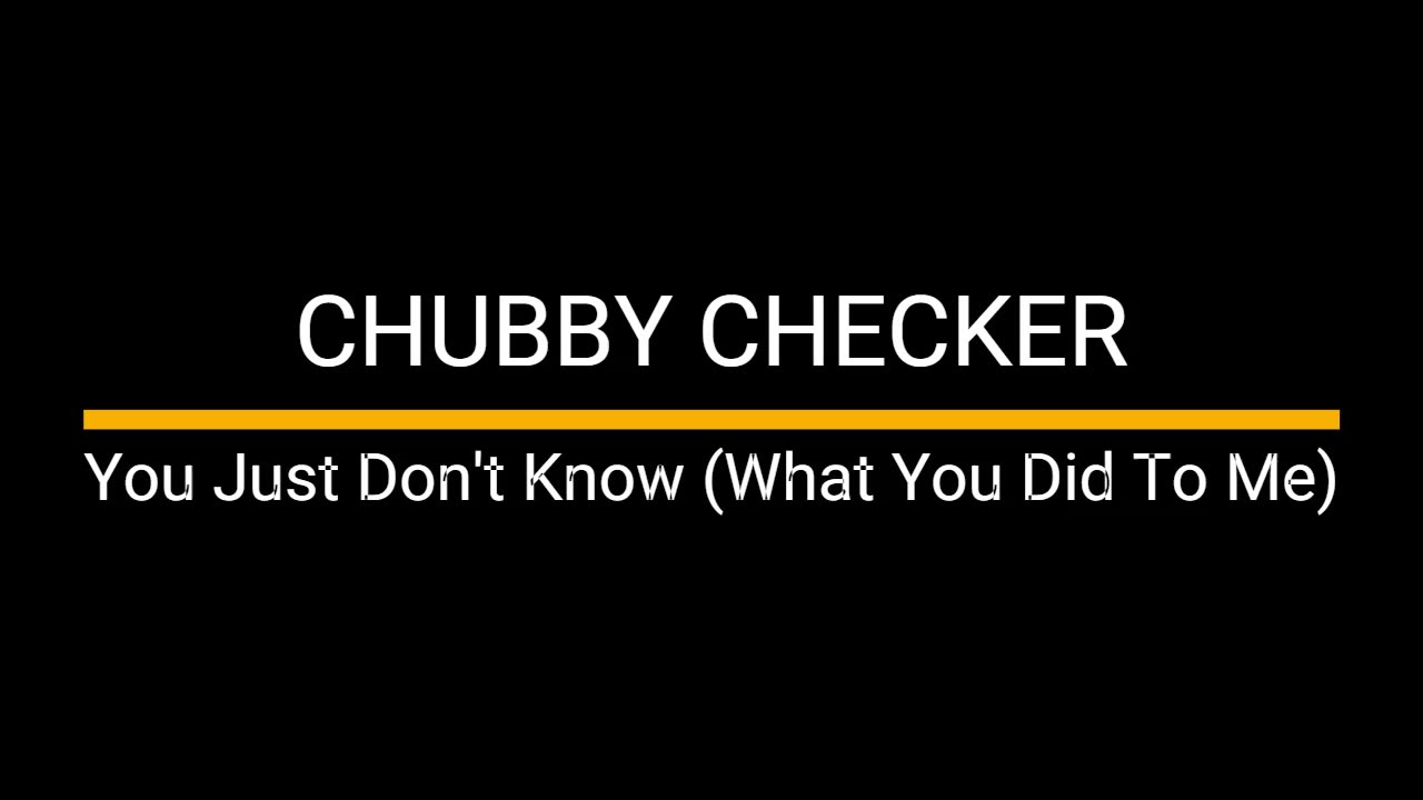 You Just Don't Know What You Did To Me - Chubby Checker