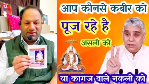 आप कोनसे कबीर को पूज रहे हो नकली काल्पनिक दादी मूंछ या असली जिन्दा सतगुरु रामपालजी को