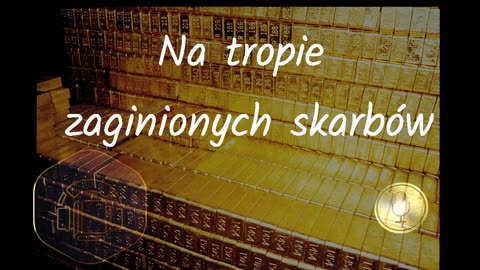 Na tropie zaginionych skarbów 1. Jak wywieźć przed złodziejami 38 ton złota