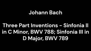 Three Part Inventions - Sinfonia II in C Minor, BWV 788; Sinfonia III in D Major, BWV 789