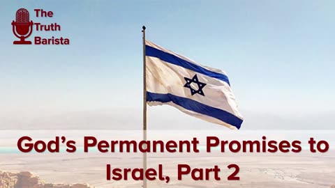 God’s Permanent Promises to Israel, Part 2