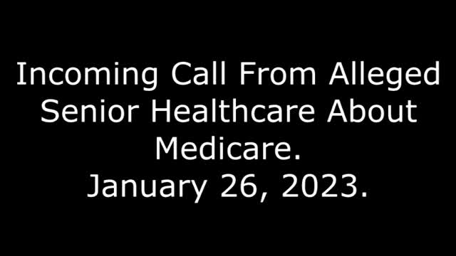 Incoming Call From Alleged Senior Healthcare About Medicare: 1/26/23