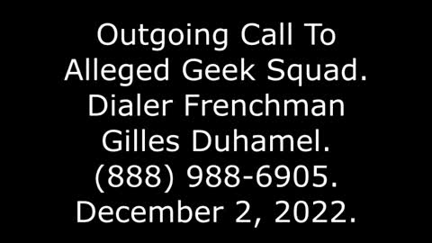 Outgoing Call To Alleged Geek Squad: Dialer Frenchman Gilles Duhamel, 888-988-6905, 12/2/22