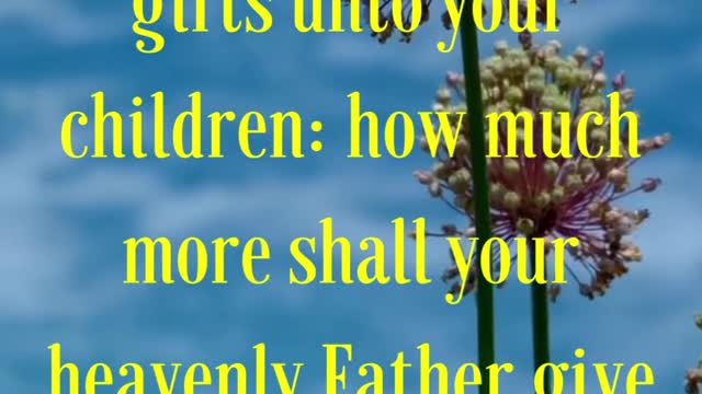 Luke 11:13 “If ye then, being evil, know how to give good gifts unto your children: