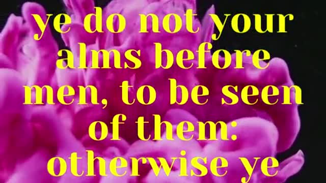 JESUS SAID ... Take heed that ye do not your alms before men, to be seen of them