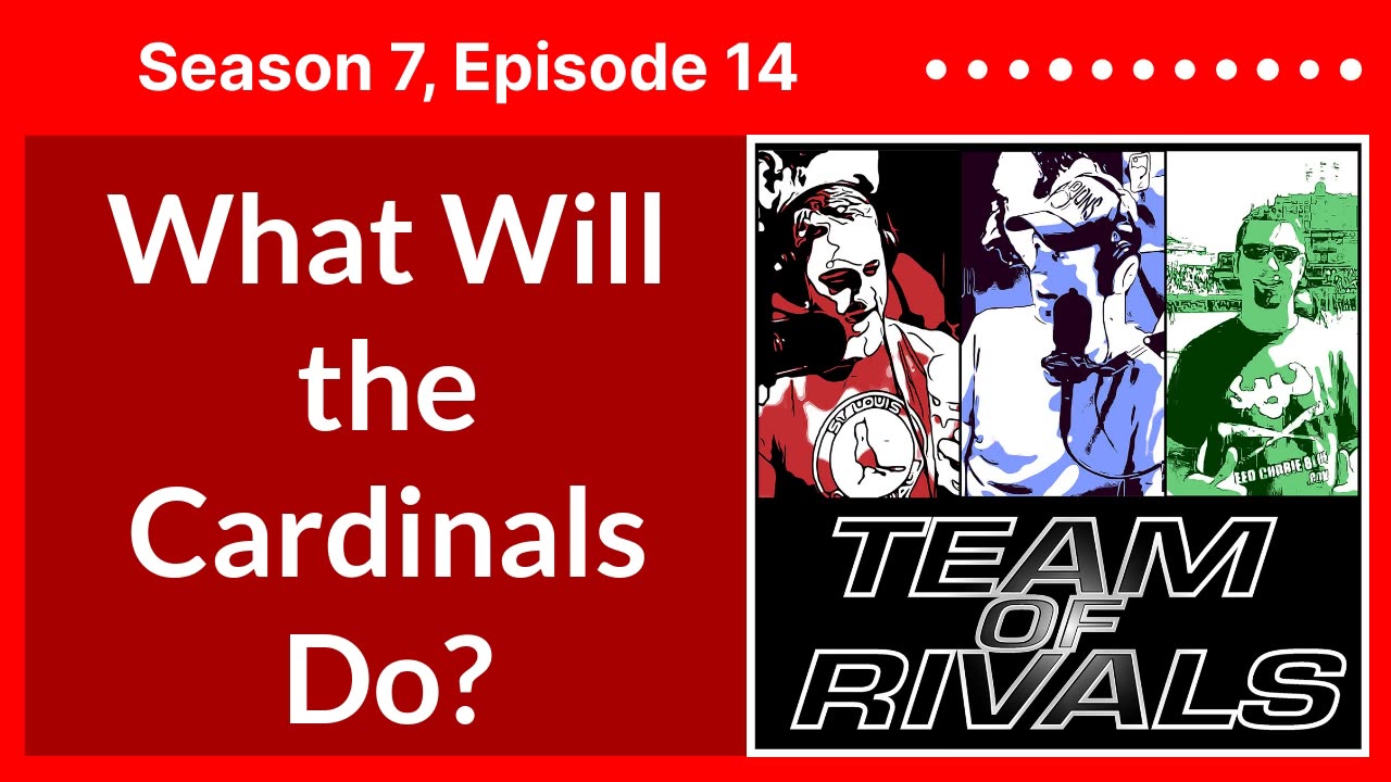 Season 7, Episode 14 – What Will the Cardinals Do? | Team of Rivals Podcast