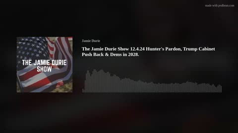 The Jamie Durie Show 12.4.24 Hunter's Pardon, Trump Cabinet Push Back & Dems in 2028.