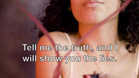 Tell me the truth, and I will show you the lies.