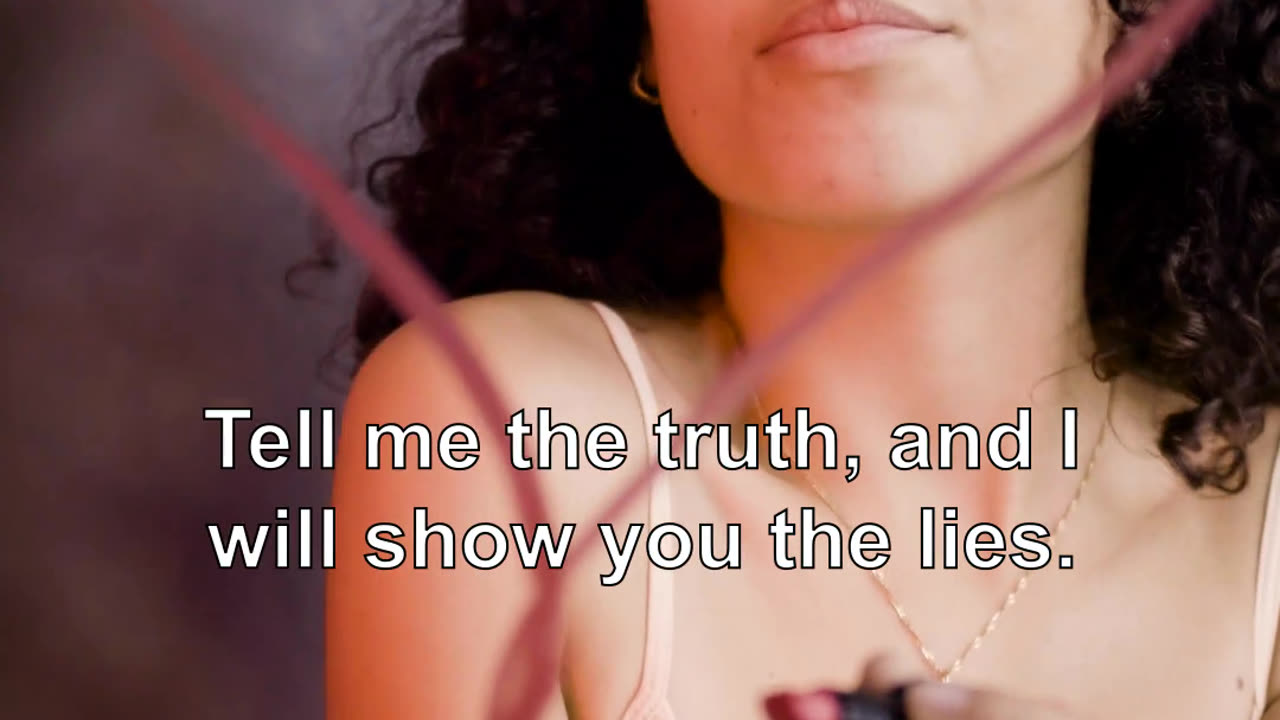 Tell me the truth, and I will show you the lies.