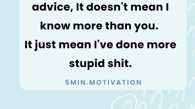 Just because I give you advice