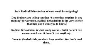 Radical Behaviorism The Very Science That Has No Place In Dog Training. Why?