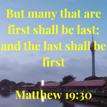 Matthew 19:30 “But many that are first shall be last; and the last shall be first.”