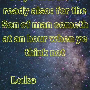 Be ye therefore ready also: for the Son of man cometh at an hour when ye think not