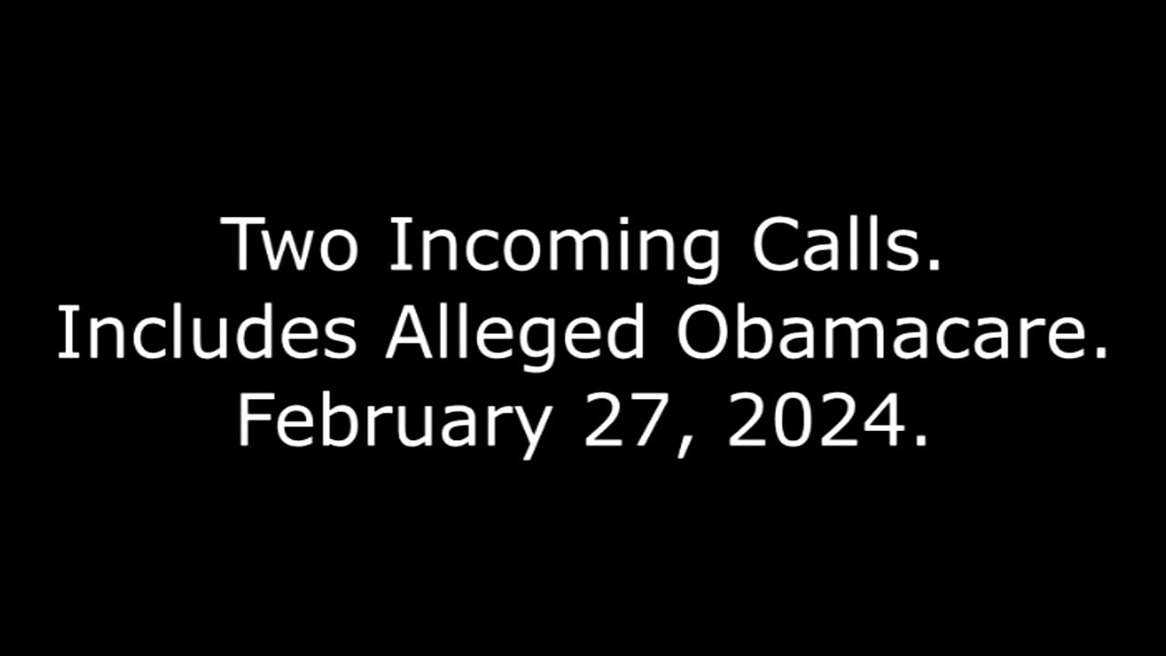 Two Incoming Calls: Includes Alleged Obamacare February 27, 2024