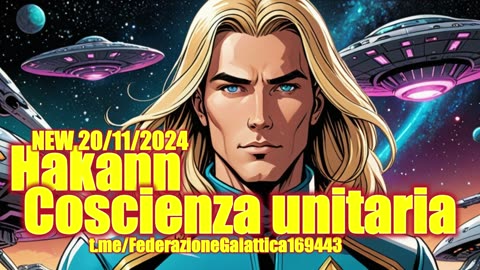 NEW 20/11/2024 Hakann: - Coscienza unitaria - 🛸🛸🛸🛸🛸🛸