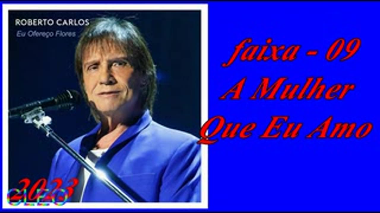 Roberto Carlos - Eu Ofereço Flores (2023) - FAIXA - 09 - A Mulher Que Eu Amo