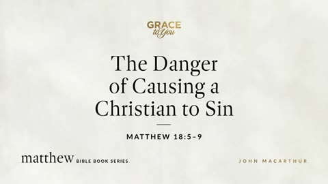 The Danger of Causing a Christian to Sin (Matthew 18:5-9) [Audio Only]