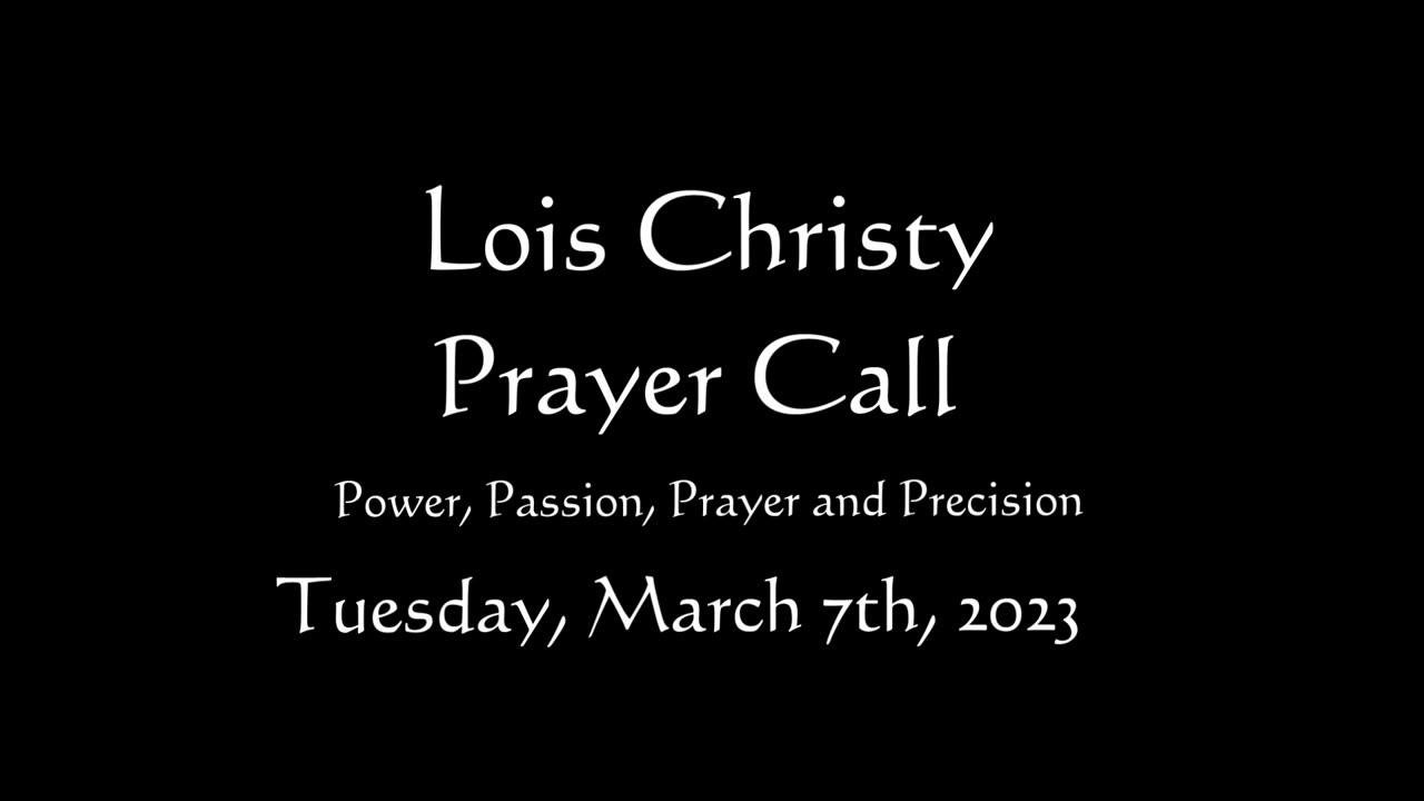 Lois Christy Prayer Group conference call for Tuesday, March 7th, 2023