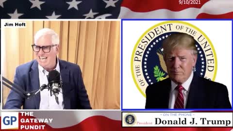 GATEWAY PUNDIT'S JIM HOFT INTERVIEW OF 9-10-21 WITH PRESIDENT TRUMP