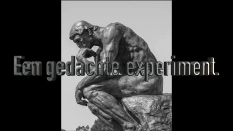 Een gedachte experiment voor jou.