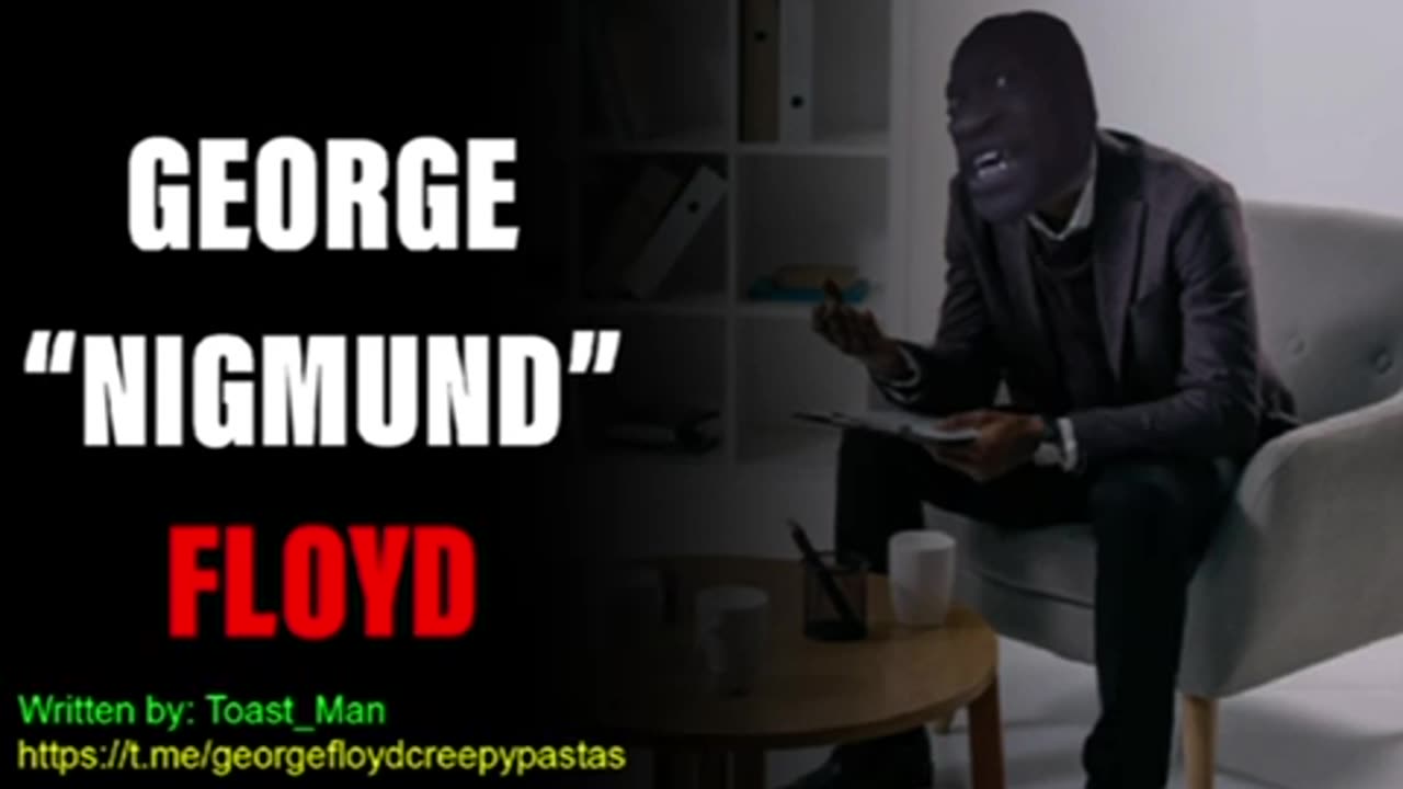 George Floyd Creepypastas: GEORGE "NIGMUND" FLOYD