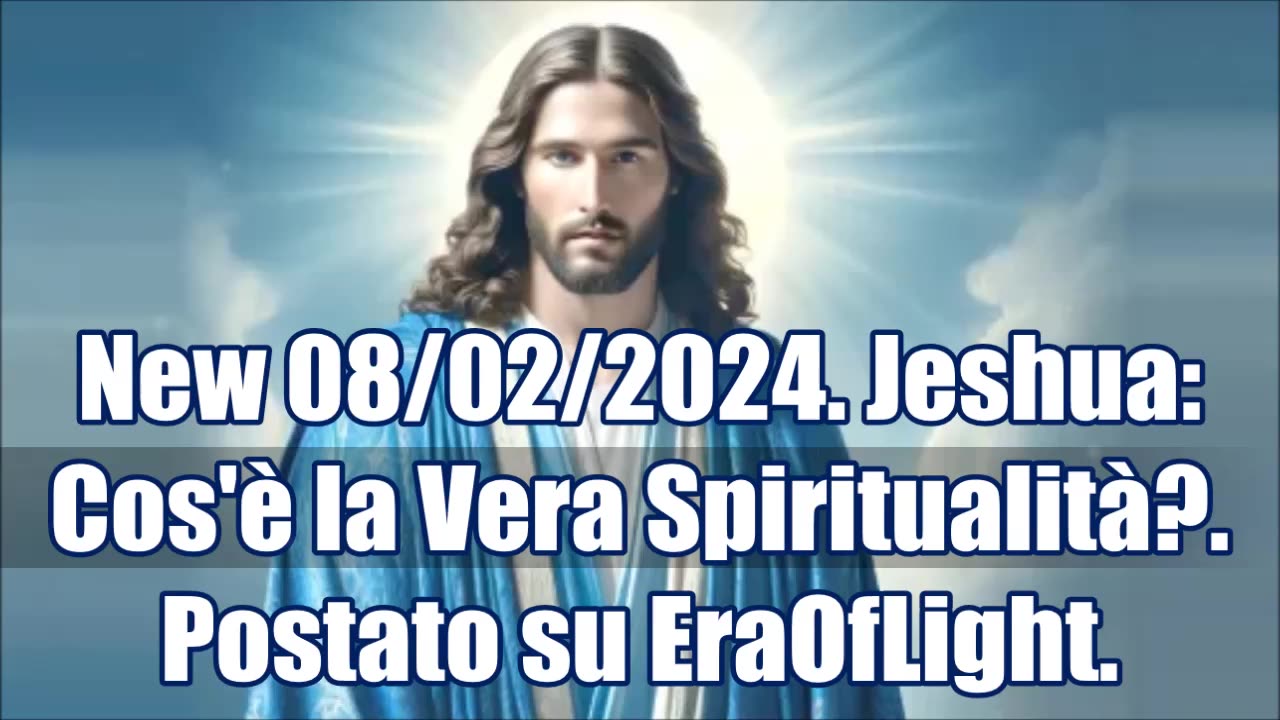 New 08/02/2024. Jeshua: Cos'è la Vera Spiritualità?. Postato su EraOfLight.