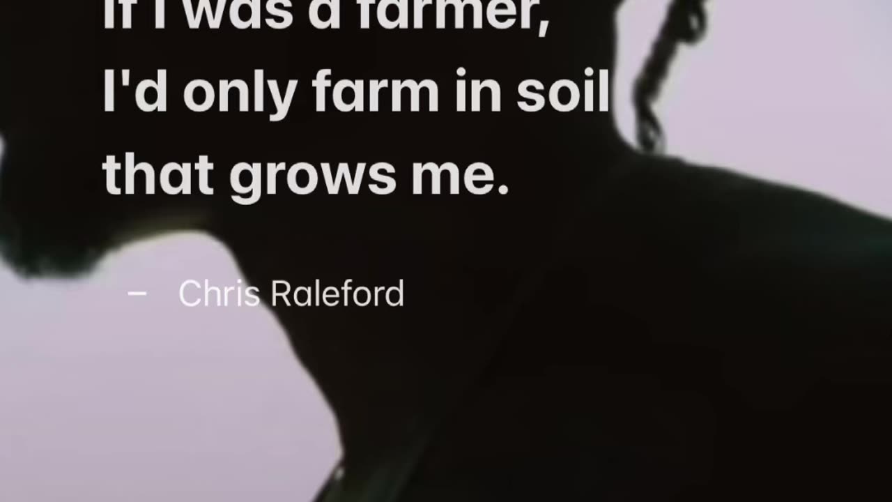 If I was a farmer, I'd only farm in soil that grows me - Chris Raleford