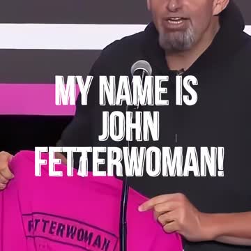 John Fetterman, My Name Is John Fetterwoman