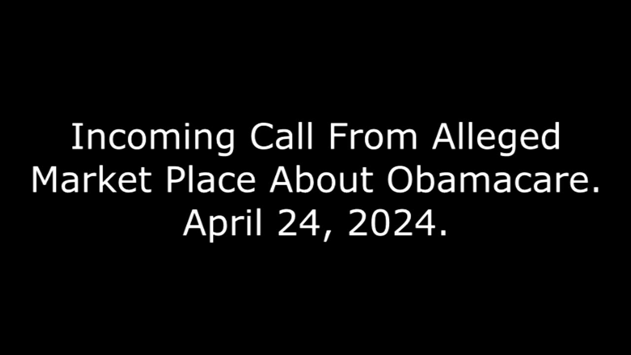 Incoming Call From Alleged Market Place About Obamacare: April 24, 2024