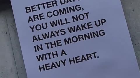 batter day are coming you vill not always wake up in the morning with a heavy heart