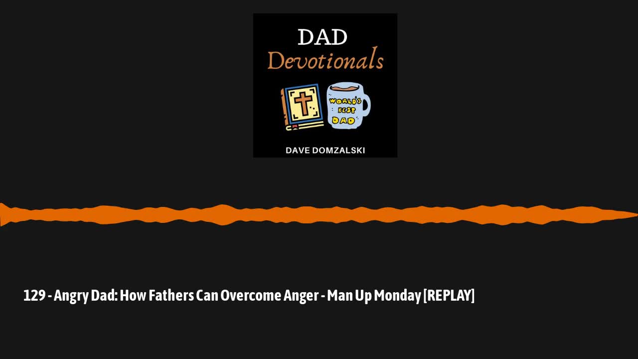 129 - Angry Dad: How Fathers Can Overcome Anger - Man Up Monday [REPLAY]