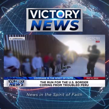 VICTORY News 5/4/22 - 4 p.m. CT: Troubles in Peru Cause a Run For The U.S. Border (Tim Fox)