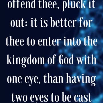 Mark 9:47 “And if thine eye offend thee, pluck it out: it is better for thee to enter into ....
