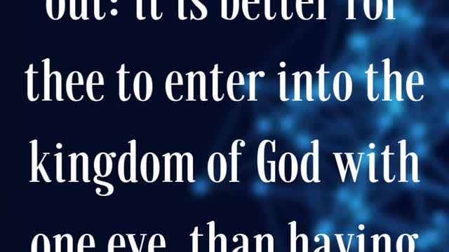 Mark 9:47 “And if thine eye offend thee, pluck it out: it is better for thee to enter into ....