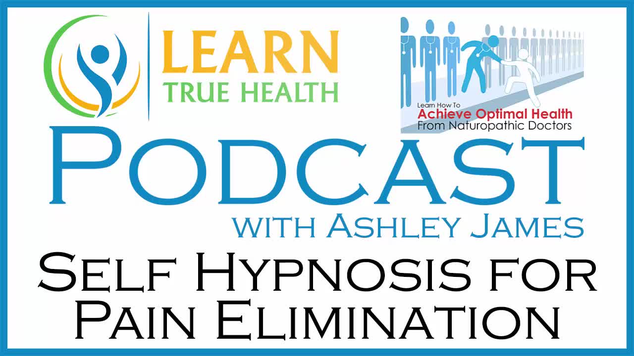 Self Hypnosis for Pain Elimination - Learn True Health #Podcast with Ashley James - Episode 14