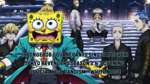 [SpongeBob sings/AI Cover] Tokyo Revengers S 2&3 OP Official HIGE DANdism - White Noise