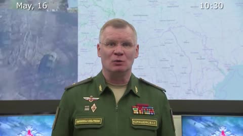 May 16 2022: Russian Defense Ministry Briefing