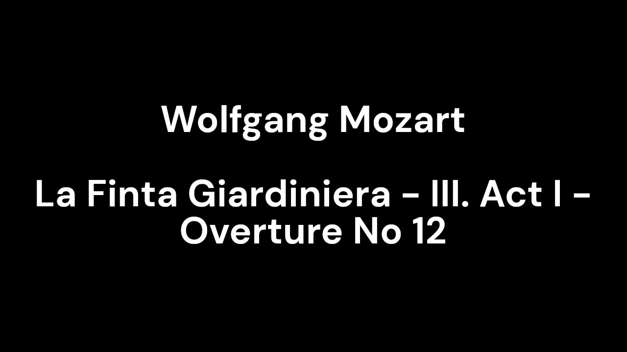 La Finta Giardiniera - III. Act I - Overture No 12