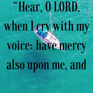 BIBLE VERSE FOR THE DAY... “Hear, O LORD, when I cry with my voice: have mercy also upon me...